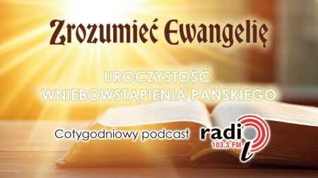  „Zrozumieć Ewangelię”  - Wniebowstąpienie Pańskie (17.05.2026)